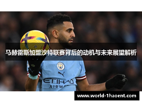 马赫雷斯加盟沙特联赛背后的动机与未来展望解析