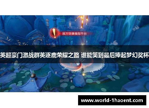 英超豪门激战群英逐鹿荣耀之路 谁能笑到最后捧起梦幻奖杯 英超豪门激战群英逐鹿荣耀之路 谁能笑到最后捧起梦幻奖杯